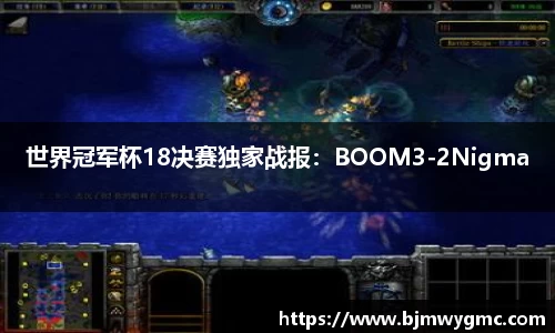 世界冠军杯18决赛独家战报：BOOM3-2Nigma